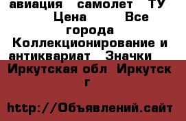 1.2) авиация : самолет - ТУ 134 › Цена ­ 49 - Все города Коллекционирование и антиквариат » Значки   . Иркутская обл.,Иркутск г.